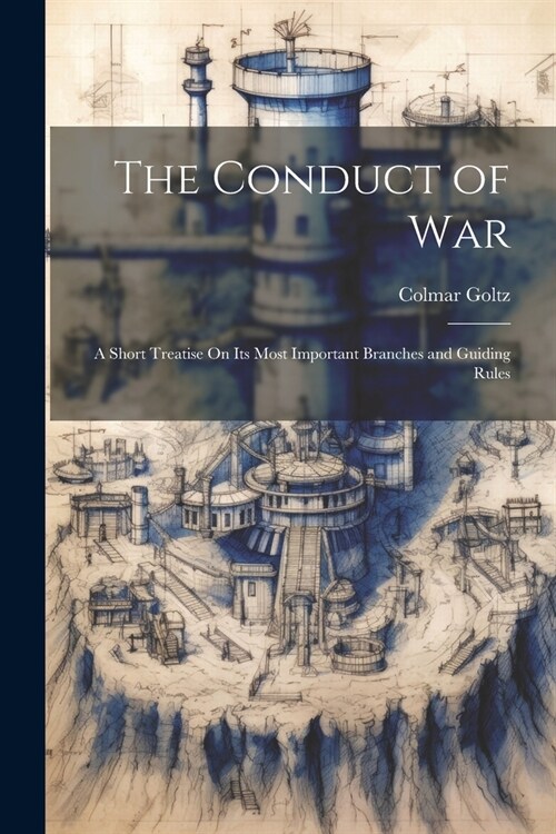 The Conduct of War: A Short Treatise On Its Most Important Branches and Guiding Rules (Paperback)