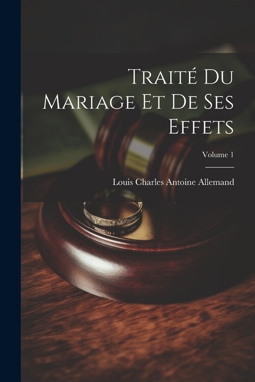 Trait?Du Mariage Et De Ses Effets; Volume 1 (Paperback)