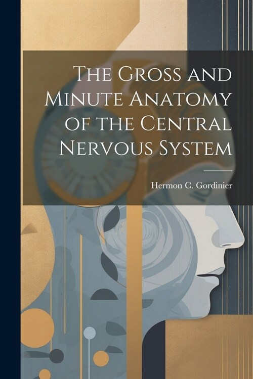 The Gross and Minute Anatomy of the Central Nervous System (Paperback)