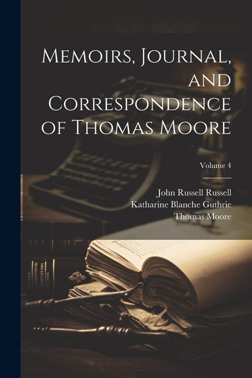 Memoirs, Journal, and Correspondence of Thomas Moore; Volume 4 (Paperback)