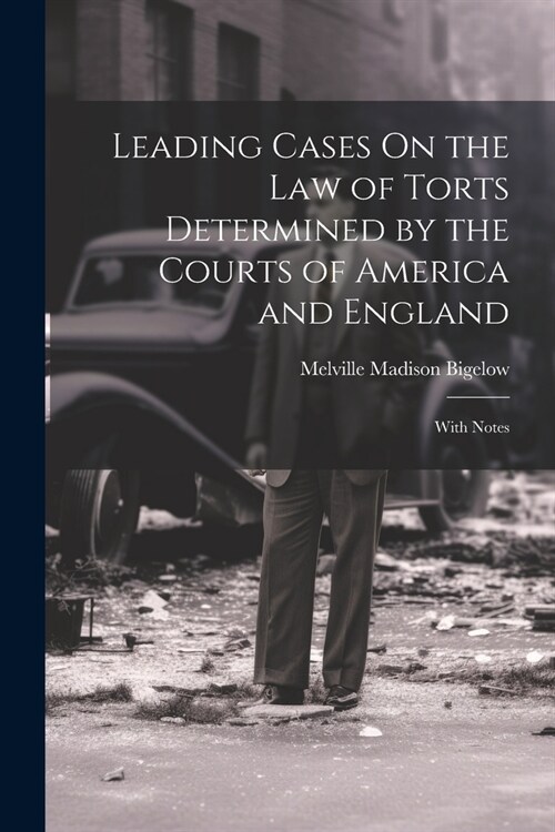 Leading Cases On the Law of Torts Determined by the Courts of America and England: With Notes (Paperback)