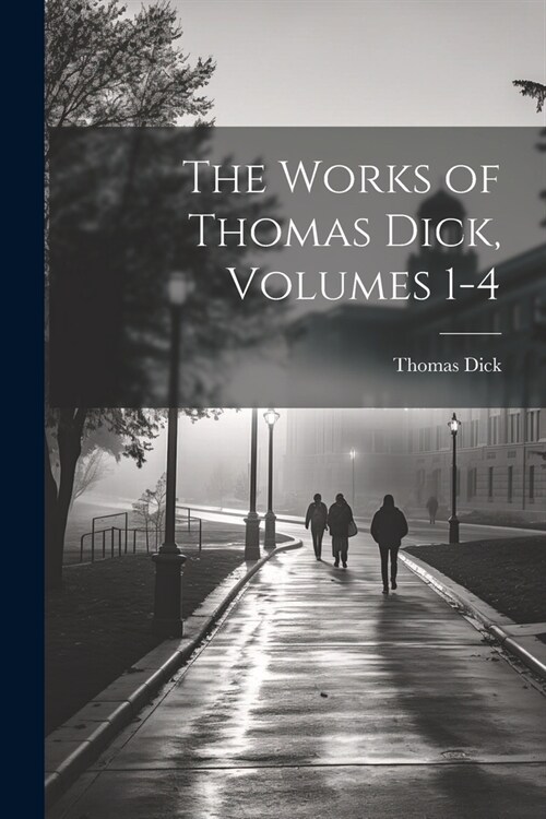 The Works of Thomas Dick, Volumes 1-4 (Paperback)