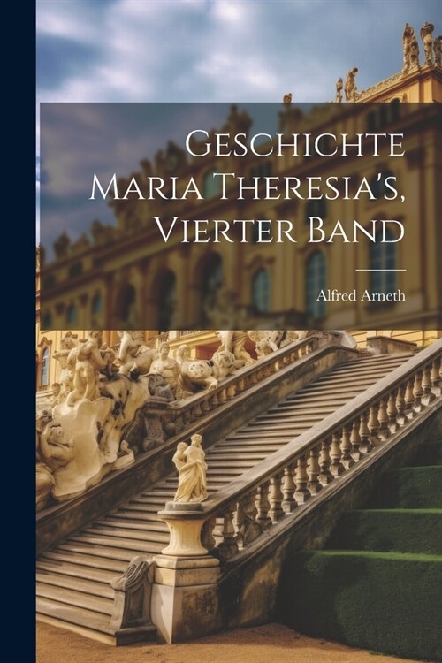 Geschichte Maria Theresias, Vierter Band (Paperback)