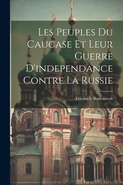 Les Peuples Du Caucase Et Leur Guerre Dindependance Contre La Russie (Paperback)