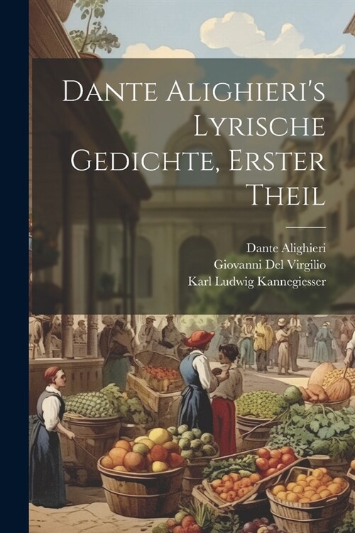 Dante Alighieris Lyrische Gedichte, Erster Theil (Paperback)