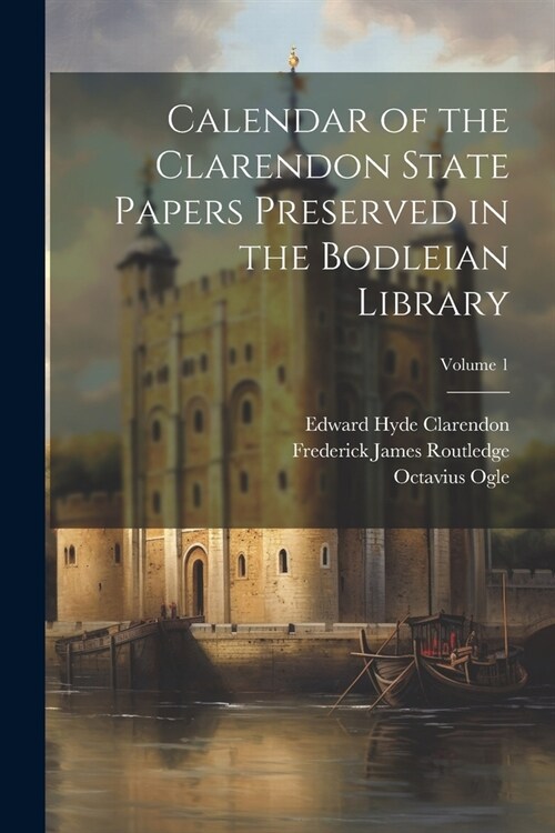 Calendar of the Clarendon State Papers Preserved in the Bodleian Library; Volume 1 (Paperback)