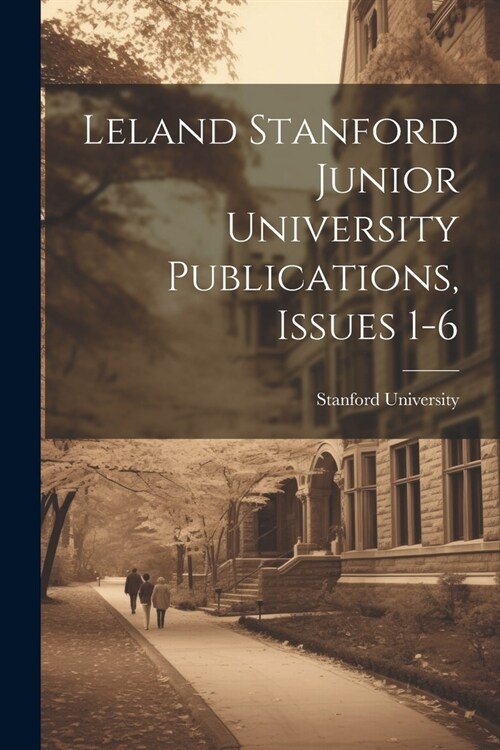 Leland Stanford Junior University Publications, Issues 1-6 (Paperback)