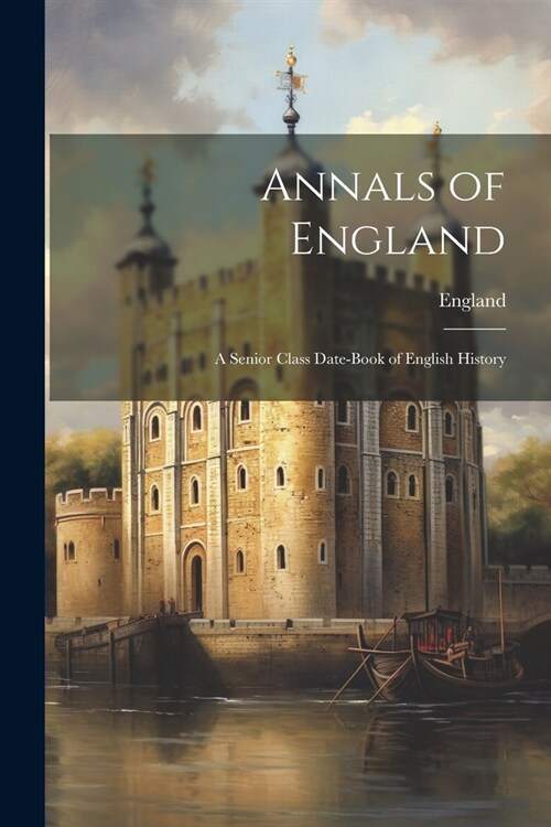 Annals of England: A Senior Class Date-Book of English History (Paperback)