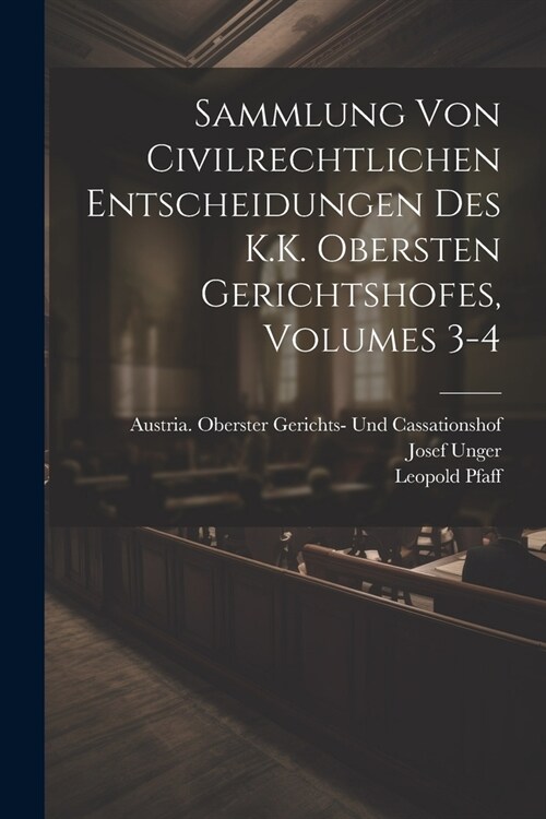 Sammlung Von Civilrechtlichen Entscheidungen Des K.K. Obersten Gerichtshofes, Volumes 3-4 (Paperback)