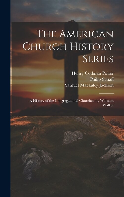 The American Church History Series: A History of the Congregational Churches, by Williston Walker (Hardcover)
