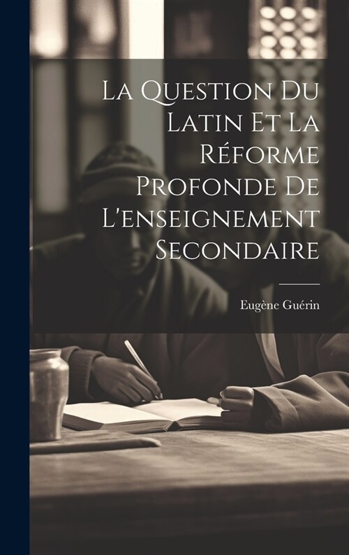 La Question Du Latin Et La R?orme Profonde De Lenseignement Secondaire (Hardcover)