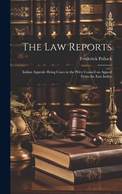 The Law Reports: Indian Appeals: Being Cases in the Privy Council on Appeal From the East Indies (Hardcover)