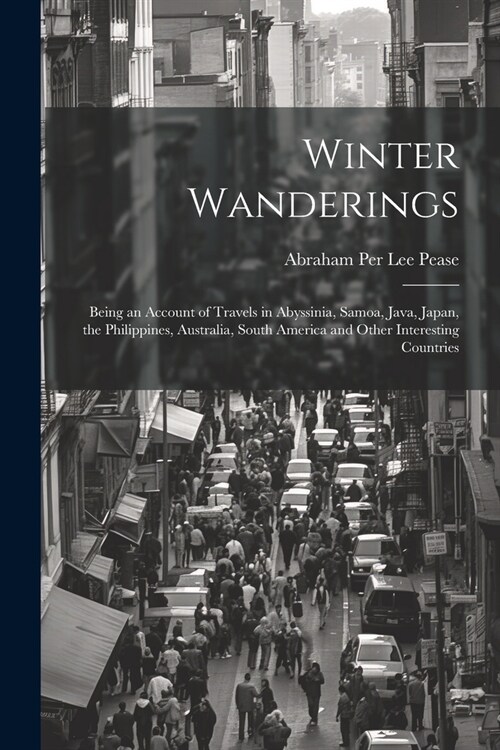 Winter Wanderings: Being an Account of Travels in Abyssinia, Samoa, Java, Japan, the Philippines, Australia, South America and Other Inte (Paperback)