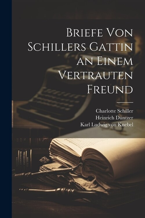 Briefe Von Schillers Gattin an Einem Vertrauten Freund (Paperback)