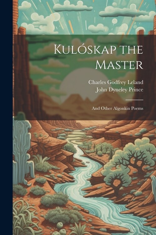 Kul?kap the Master: And Other Algonkin Poems (Paperback)