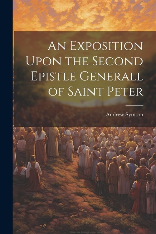 An Exposition Upon the Second Epistle Generall of Saint Peter (Paperback)