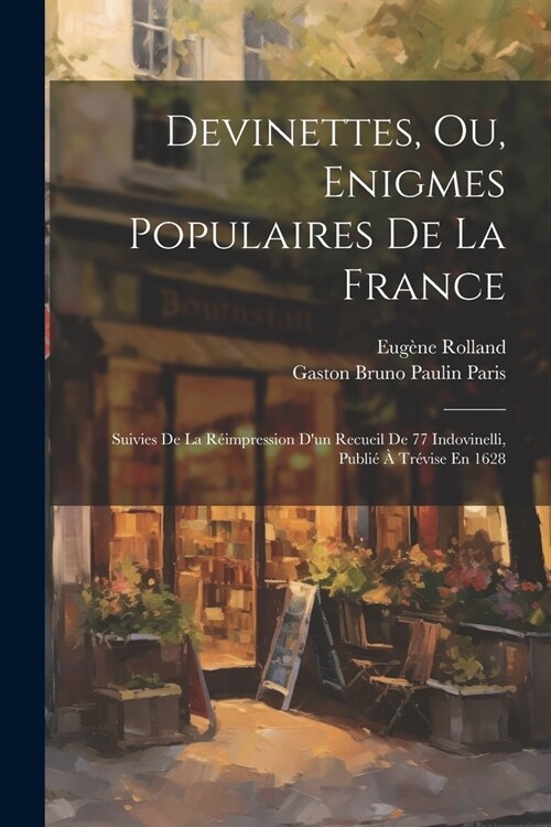 Devinettes, Ou, Enigmes Populaires De La France: Suivies De La R?mpression Dun Recueil De 77 Indovinelli, Publi??Tr?ise En 1628 (Paperback)