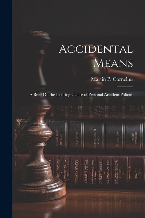 Accidental Means: A Brief On the Insuring Clause of Personal Accident Policies (Paperback)
