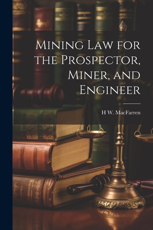 Mining Law for the Prospector, Miner, and Engineer (Paperback)