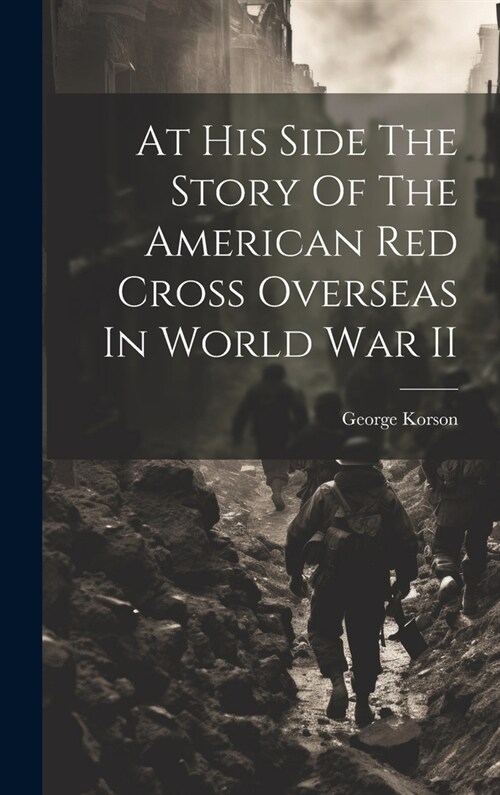 At His Side The Story Of The American Red Cross Overseas In World War II (Hardcover)