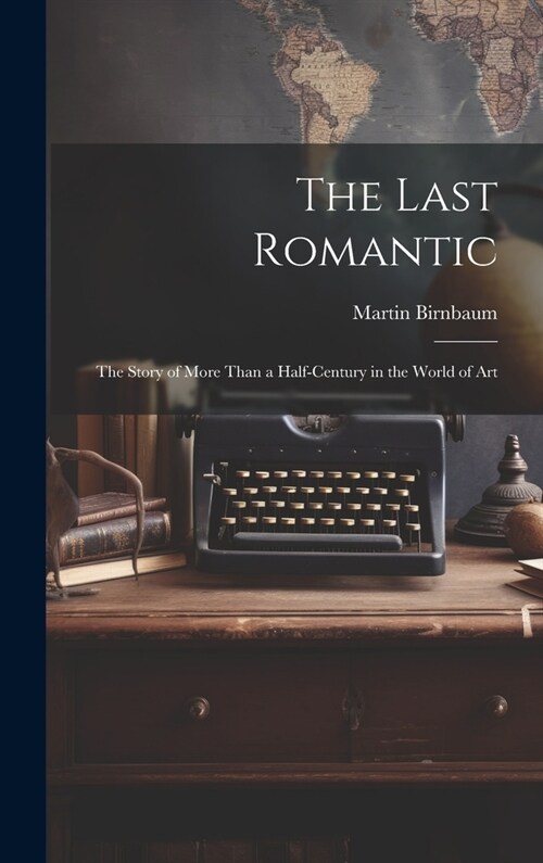 The Last Romantic: the Story of More Than a Half-century in the World of Art (Hardcover)