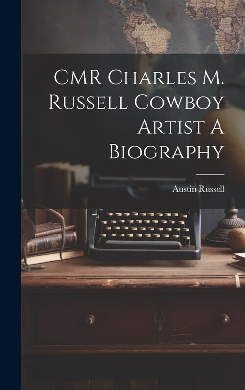 CMR Charles M. Russell Cowboy Artist A Biography (Hardcover)