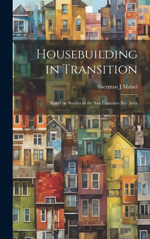 Housebuilding in Transition; Based on Studies in the San Francisco Bay Area (Hardcover)