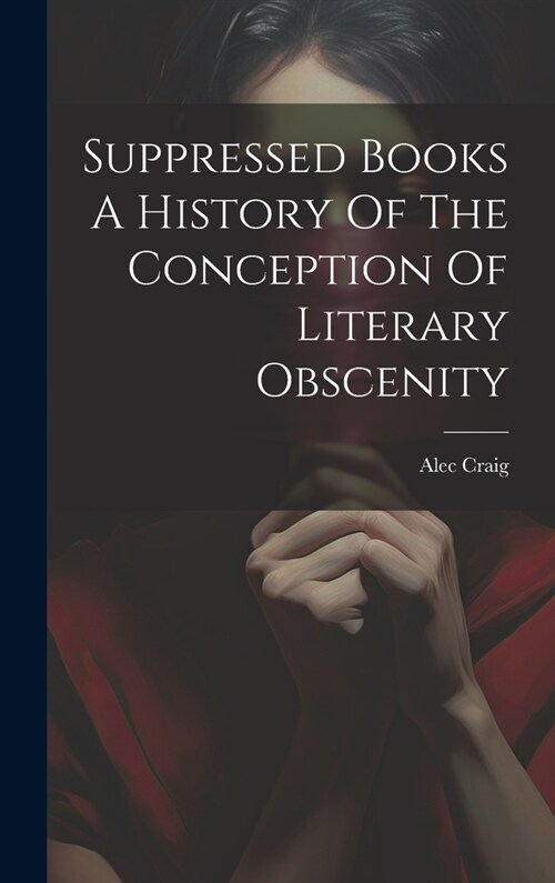 Suppressed Books A History Of The Conception Of Literary Obscenity (Hardcover)