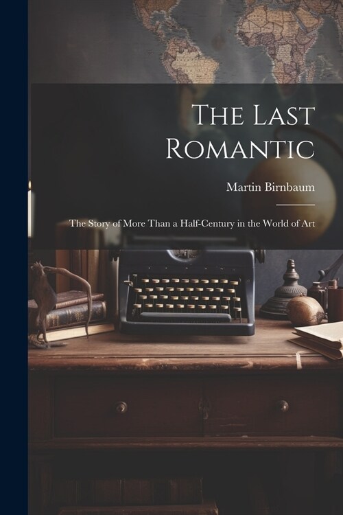 The Last Romantic: the Story of More Than a Half-century in the World of Art (Paperback)