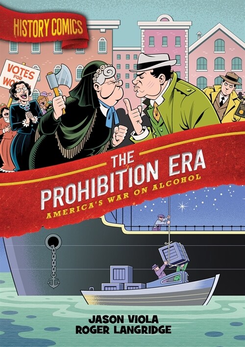 History Comics: The Prohibition Era: Americas War on Alcohol (Hardcover)