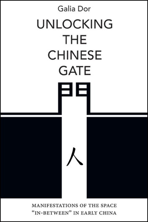 Unlocking the Chinese Gate: Manifestations of the Space In-Between in Early China (Hardcover)