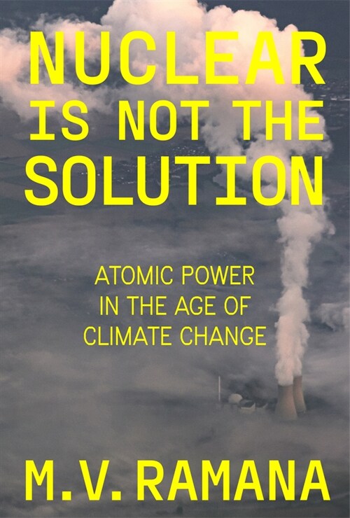 Nuclear is Not the Solution : The Folly of Atomic Power in the Age of Climate Change (Hardcover)