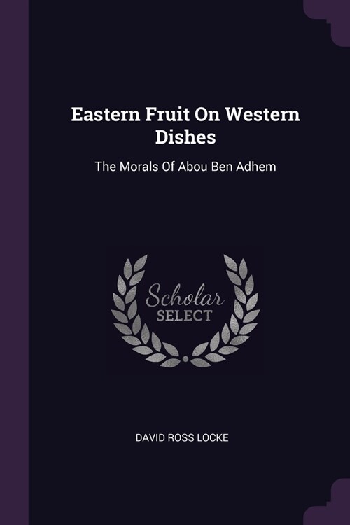 Eastern Fruit On Western Dishes: The Morals Of Abou Ben Adhem (Paperback)