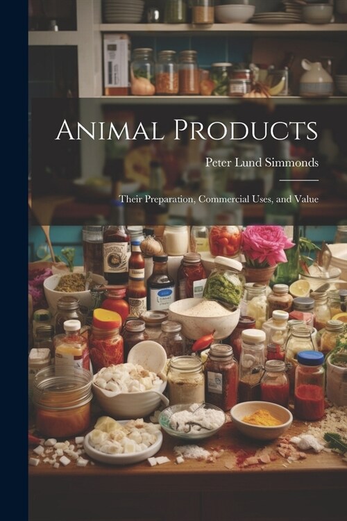 Animal Products: Their Preparation, Commercial Uses, and Value (Paperback)