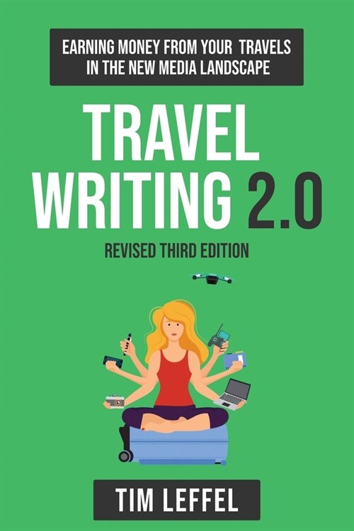 Travel Writing 2.0 (Third Edition): Earning money from your travels in the new media landscape (Paperback, 3)
