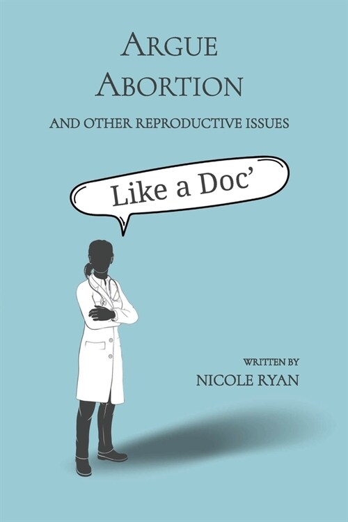 Argue Abortion and Other Reproductive Issues Like a Doc (Paperback)