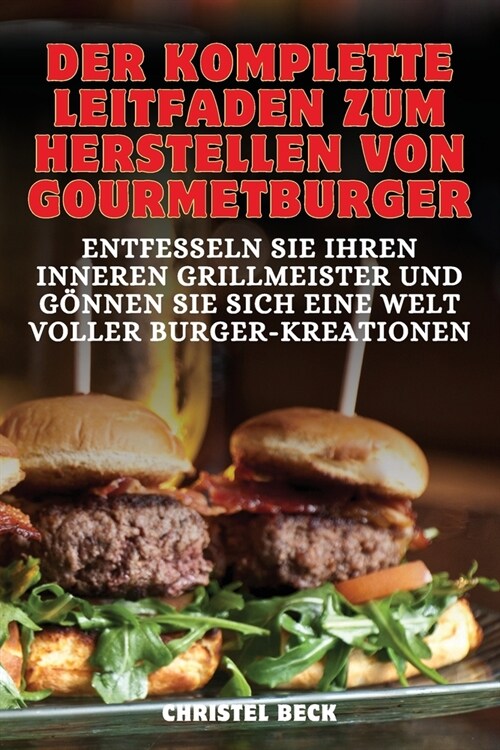 Der Komplette Leitfaden Zum Herstellen Von Gourmet-Burger (Paperback)