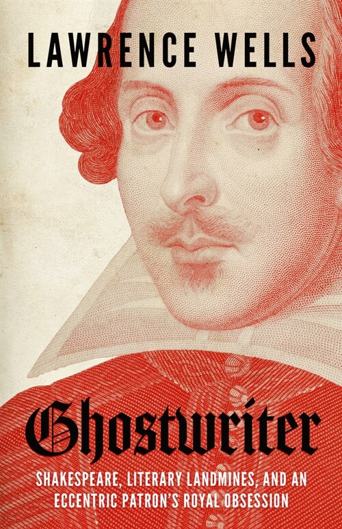 Ghostwriter: Shakespeare, Literary Landmines, and an Eccentric Patrons Royal Obsession (Hardcover)