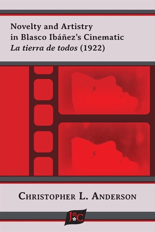 Novelty and Artistry in Blasco Ib衰ezs Cinematic La tierra de todos (1922) (Paperback)