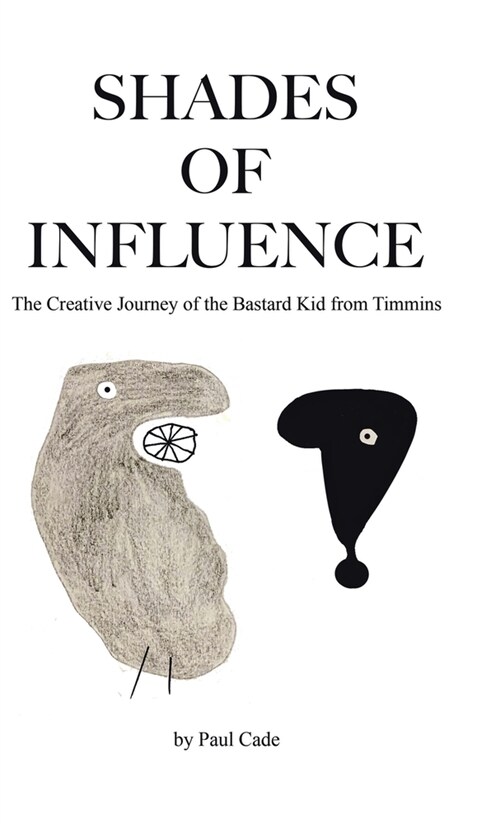 Shades of Influence: The Creative Journey of the Bastard Kid from Timmins (Hardcover)