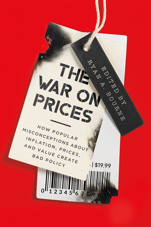 The War on Prices: How Popular Misconceptions about Inflation, Prices, and Value Create Bad Policy (Hardcover)