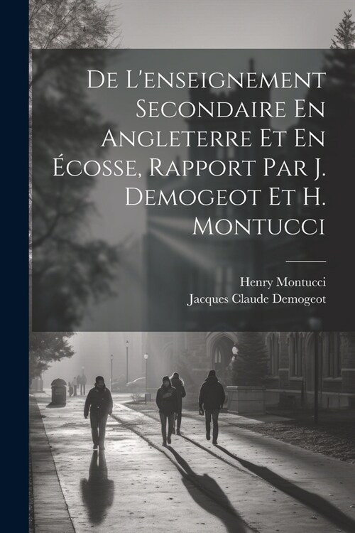 De Lenseignement Secondaire En Angleterre Et En ?osse, Rapport Par J. Demogeot Et H. Montucci (Paperback)