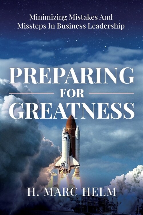 Preparing for Greatness: Minimizing Mistakes and Missteps In Business Leadership (Paperback)