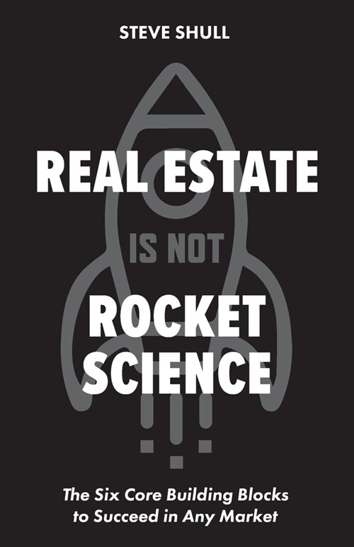 Real Estate Is Not Rocket Science: The Six Core Building Blocks to Succeed in Any Market (Paperback)