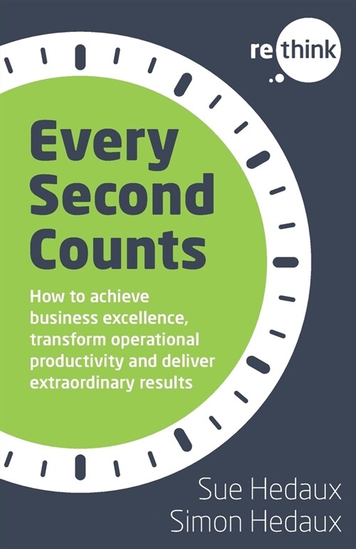 Every Second Counts: How to achieve business excellence, transform operational productivity and deliver extraordinary results (Paperback)