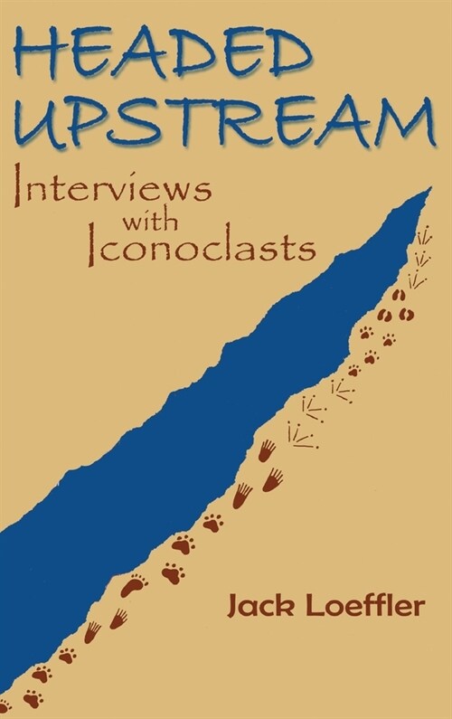 Headed Upstream: Interviews with Iconoclasts (Hardcover, 30, Aniversary)