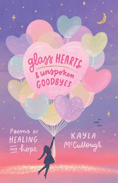 Glass Hearts & Unspoken Goodbyes: Poems of Healing and Hope (Paperback)