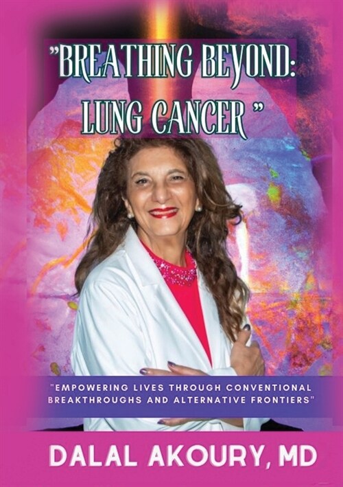 Breathing Beyond: LUNG CANCER: Empowering Lives Through Conventional Breakthroughs and Alternative Frontiers (Paperback)