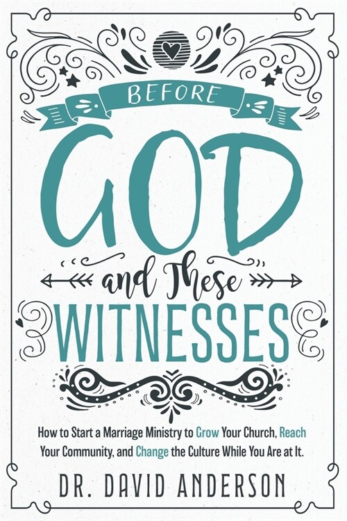 Before God and These Witnesses: How to Start a Marriage Ministry to Grow Your Church, Reach Your Community, and Change the Culture While You Are at It (Paperback)