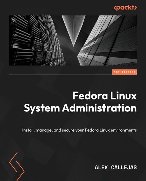 Fedora Linux System Administration: Install, manage, and secure your Fedora Linux environments (Paperback)